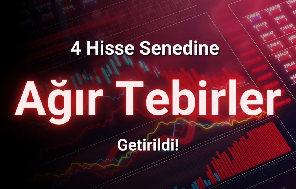 4 Hisse Senedine Tedbir Getirildi! Negatif Etkilenebilirler!