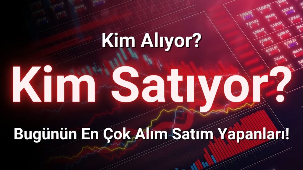 Kim Alıyor? Kim Satıyor? Bugün En Çok Alım ve Satım Yapan Kurumlar!