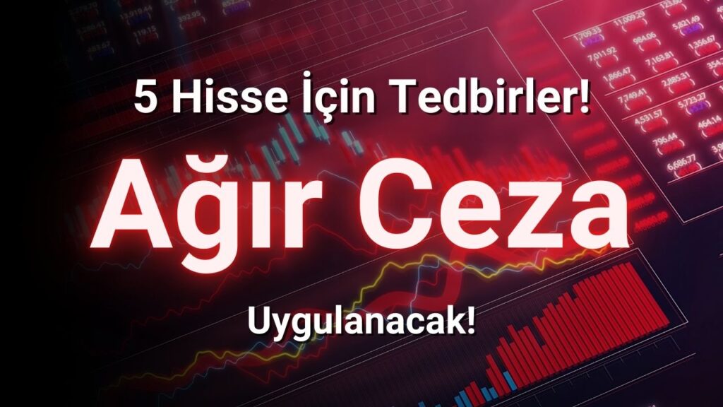 Tedbir Kararı Geldi! 5 Hisseye Yasaklar Uygulanacak!