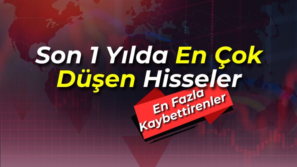 Borsada Son 1 Yılda En Çok Düşen Hisseler: 2025’te Yatırımcıları En Fazla Kaybettirenler