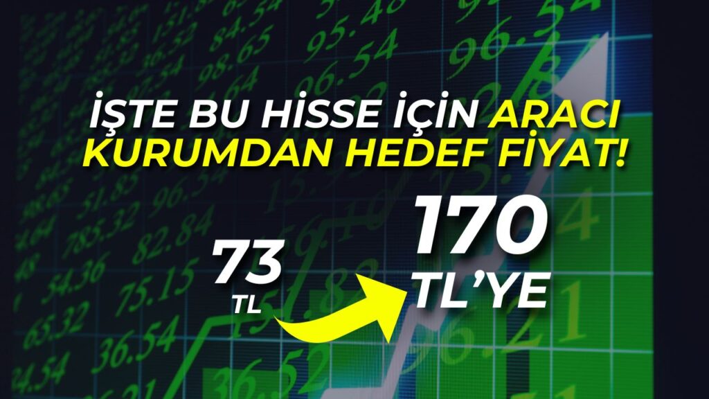 Aracı Kurumdan Şok Tahmin: 73 TL’den 170 TL’ye!