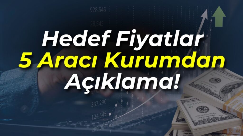 Hedef Fiyatları: 5 Aracı Kurumdan Açıklama!