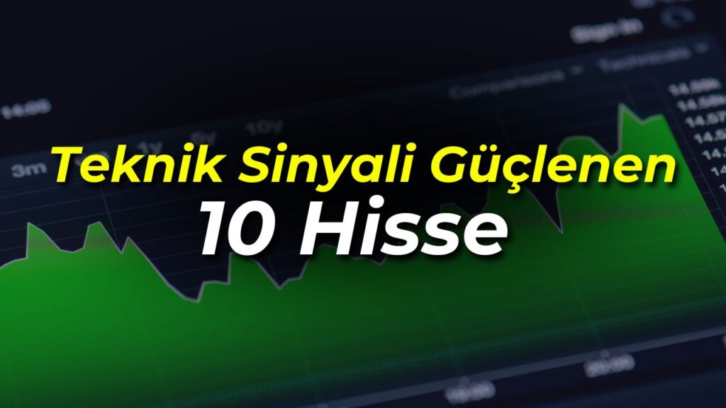 AL Sinyali Veren Hisseler: Teknik Sinyal Uyumuyla Güçlenen 10 Hisse Dikkat Çekiyor