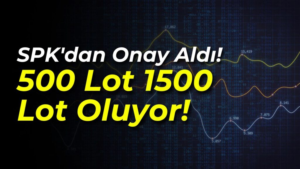 SPK’dan Onay Aldı! 500 Lot 1500 Lot Oluyor!